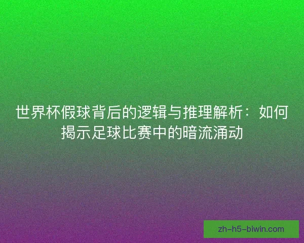 世界杯假球背后的逻辑与推理解析：如何揭示足球比赛中的暗流涌动